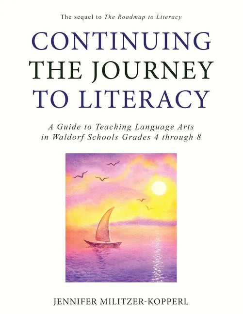 Continuing the Journey to Literacy: A Guide to Teaching Language Arts in Waldorf Schools Grades 4 through 8 - Paperback