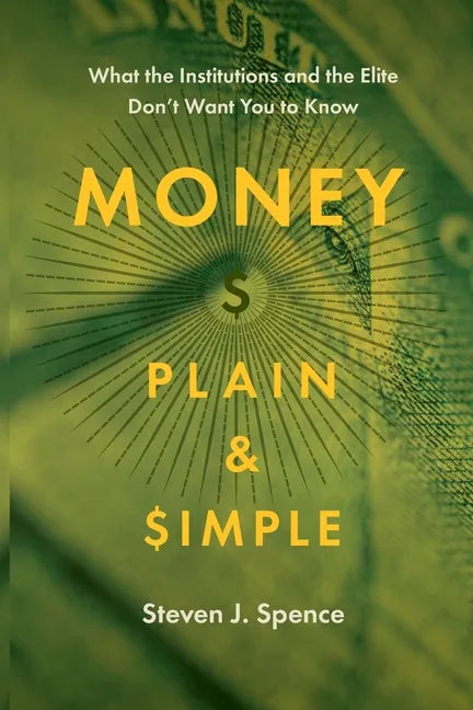Money Plain and Simple: What the Institutions and the Elite Don't Want You to Know - Paperback