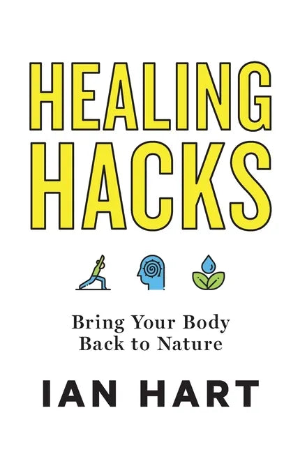 Healing Hacks: Bring Your Body Back to Nature - Hardcover