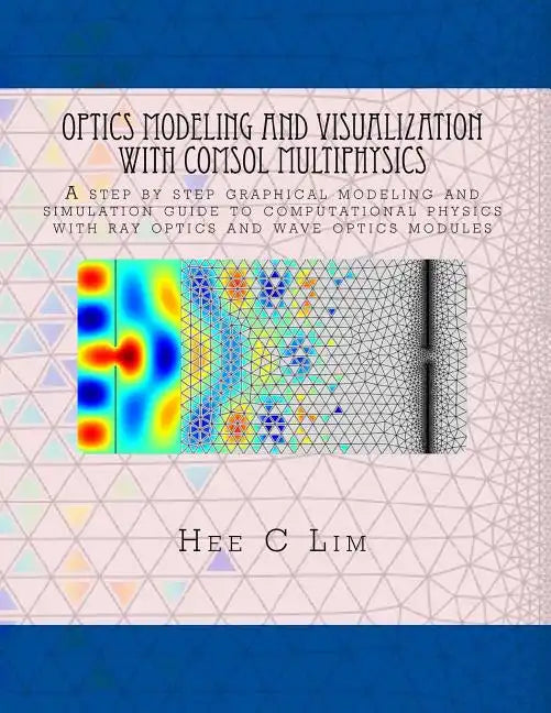 Optics Modeling and Visualization with COMSOL Multiphysics: A step by step graphical instruction manuscripts - Paperback