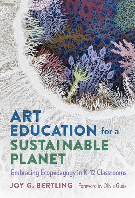 Art Education for a Sustainable Planet: Embracing Ecopedagogy in K-12 Classrooms - Paperback