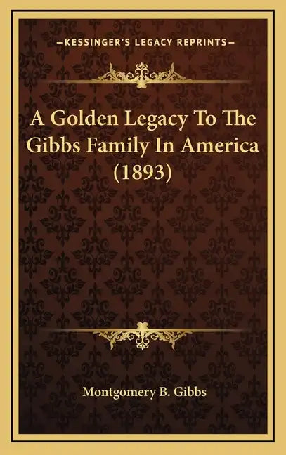A Golden Legacy to the Gibbs Family in America (1893) - Hardcover