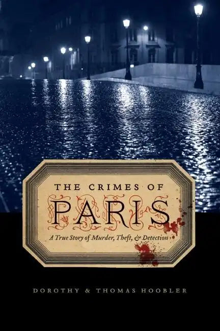 The Crimes of Paris: A True Story of Murder, Theft, and Detection - Paperback