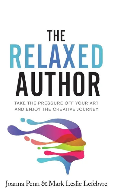 The Relaxed Author: Take The Pressure Off Your Art and Enjoy The Creative Journey - Hardcover