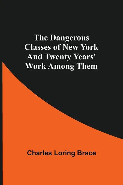 The Dangerous Classes of New York And Twenty Years' Work Among Them - Paperback