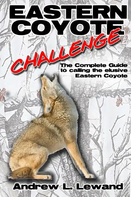 Eastern Coyote Challenge: The Complete Guide to Calling the Elusive Eastern Coyote - Paperback