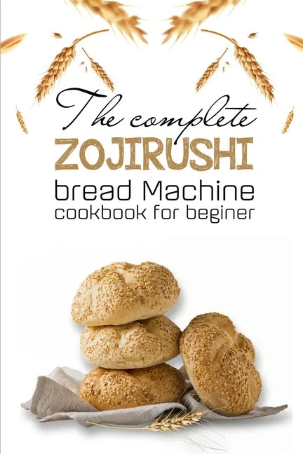 The Complete Zojirushi Bread Machine Cookbook For Beginer: Meal Prep For Weight Loss Female - Paperback