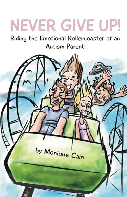 Never Give Up: Riding the Emotional Rollercoaster of an Autism Parent - Paperback