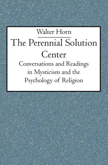 The Perennial Solution Center: Conversations and Readings in Mysticism and the Psychology of Religion - Paperback