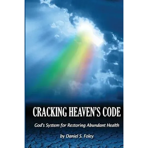 Cracking Heaven's Code: God's System For Restoring Abundant Health - Paperback