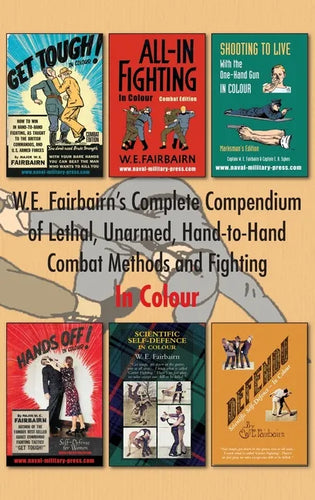 W.E. Fairbairn's Complete Compendium of Lethal, Unarmed, Hand-to-Hand Combat Methods and Fighting. In Colour - Hardcover