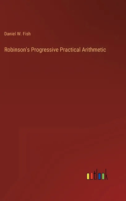 Robinson's Progressive Practical Arithmetic - Hardcover