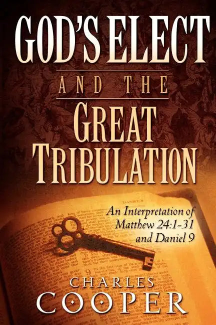 God's Elect and the Great Tribulation: An Interpretation of Matthew 24:1-31 and Daniel 9 - Paperback