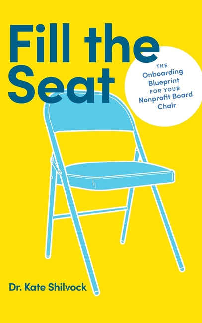 Fill the Seat: The Onboarding Blueprint for Your Nonprofit Board Chair - Hardcover