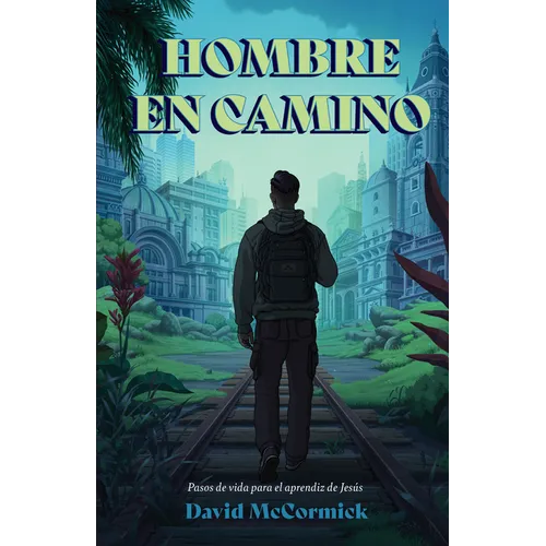 Hombre En Camino: Pasos de Vida Para El Aprendiz de Jesús - Paperback