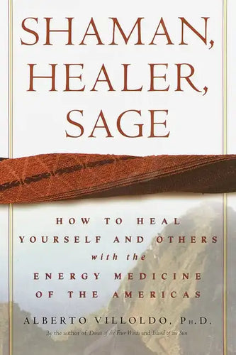 Shaman, Healer, Sage: How to Heal Yourself and Others with the Energy Medicine of the Americas - Hardcover