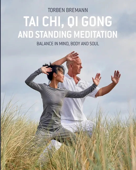 Tai Chi, Qi Gong and Standing Meditation: Balance in mind, body and soul - Paperback