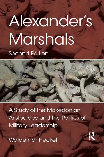 Alexander's Marshals: A Study of the Makedonian Aristocracy and the Politics of Military Leadership - Paperback