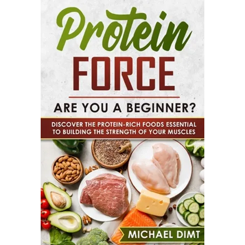 Protein Force: Are you a beginner? Discover the protein-rich foods essential to building the strength of your muscles. - Paperback