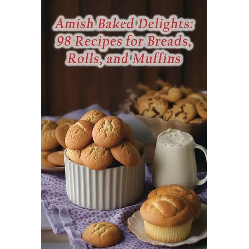 Amish Baked Delights: 98 Recipes for Breads, Rolls, and Muffins - Paperback