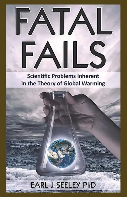 Fatal Fails: Scientific Problems Inherent in the Theory of Global Warming - Paperback