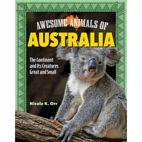 Awesome Animals of Australia: The Continent and Its Creatures Great and Small - Hardcover