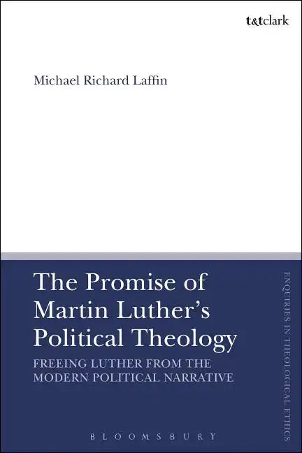The Promise of Martin Luther's Political Theology: Freeing Luther from the Modern Political Narrative - Paperback
