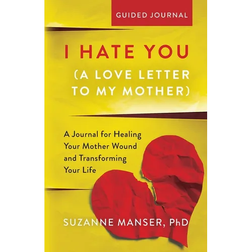 I Hate You (A Love Letter to My Mother): A Journal for Healing Your Mother Wound and Transforming Your Life - Paperback