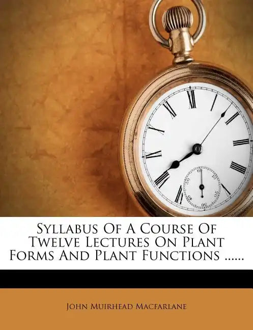 Syllabus of a Course of Twelve Lectures on Plant Forms and Plant Functions ...... - Paperback