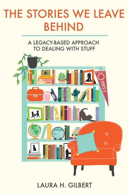 The Stories We Leave Behind: A Legacy-Based Approach to Dealing with Stuff - Paperback