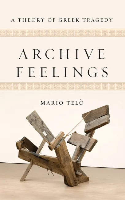 Archive Feelings: A Theory of Greek Tragedy - Hardcover