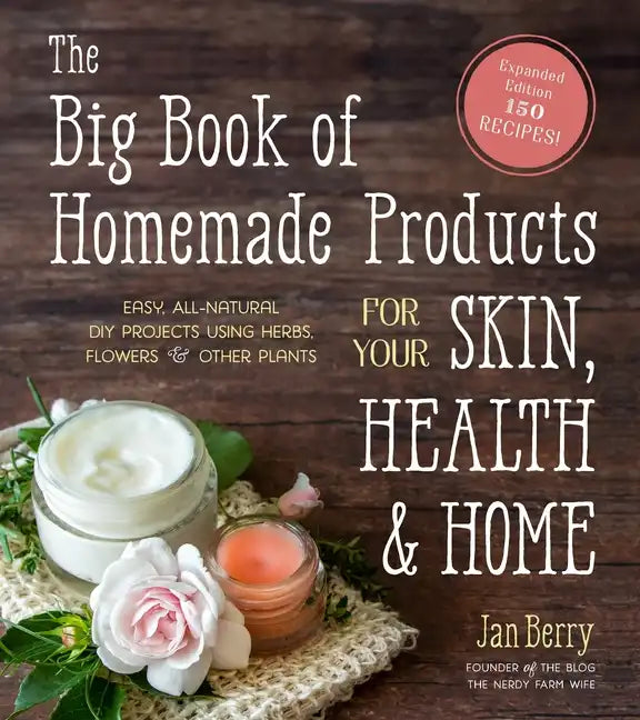 The Big Book of Homemade Products for Your Skin, Health and Home: Easy, All-Natural DIY Projects Using Herbs, Flowers and Other Plants - Paperback