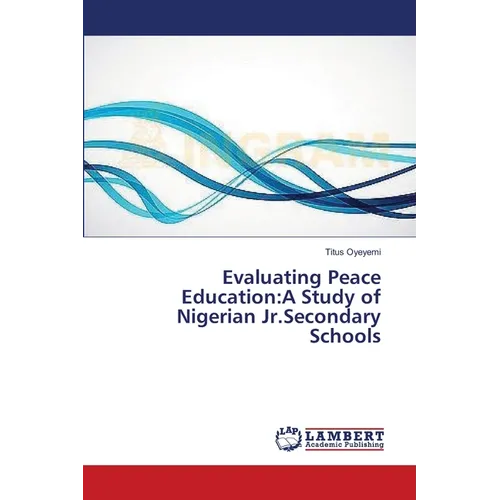 Evaluating Peace Education: A Study of Nigerian Jr.Secondary Schools - Paperback