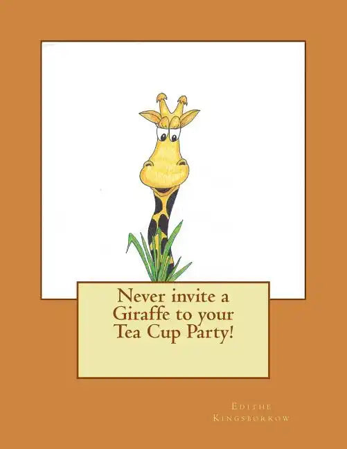 Never invite a Giraffe to your Tea Cup Party! - Paperback