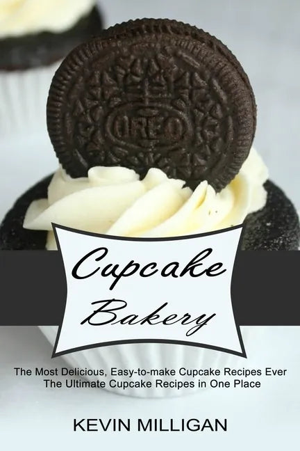 Cupcake Bakery: The Most Delicious, Easy-to-make Cupcake Recipes Ever (The Ultimate Cupcake Recipes in One Place) - Paperback