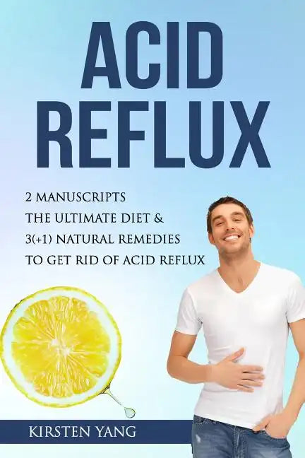 Acid Reflux: 2 Manuscripts - Acid Reflux Diet & Reflux: Finally Free - The Ultimate Combo to Get Rid of Acid Reflux - Paperback