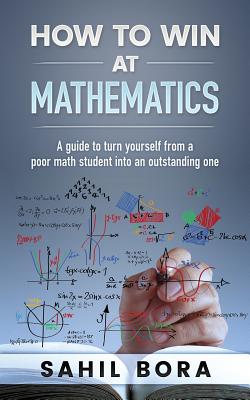 How to Win at Mathematics: A Guide to Turn Yourself from a Poor Math Student Into an Outstanding One - Paperback