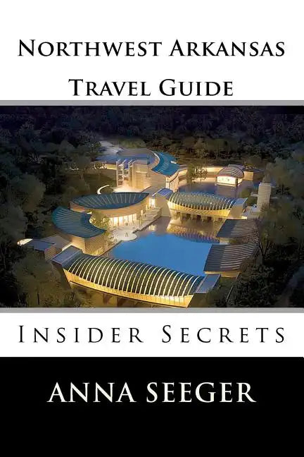 Northwest Arkansas Travel Guide: Insider Secrets: Insider Secrets (Bentonville, Rogers, Fayetteville & Eureka Springs) - Paperback