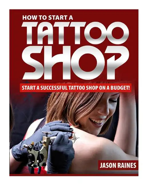 How to Start a Successful Tattoo Shop on a Budget - Paperback