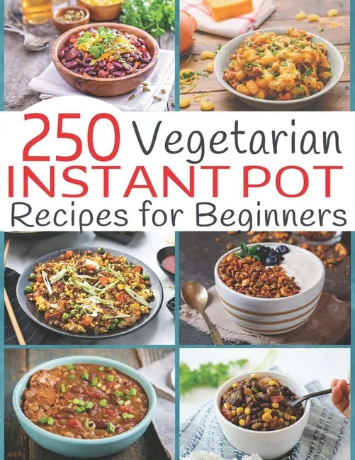 250 Vegetarian Instant Pot Recipes for Beginners - Paperback