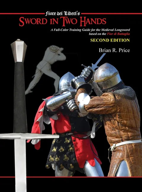 Sword in Two Hands: A Full-Color Modern Training Guide based on the Fior di Battaglia of Fiori dei Liberi - Hardcover