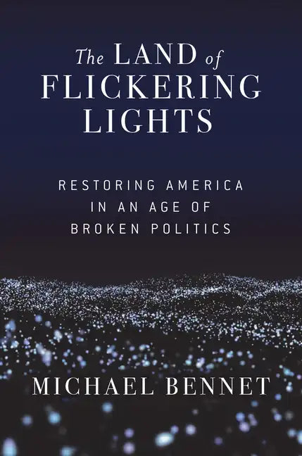 The Land of Flickering Lights: Restoring America in an Age of Broken Politics - Hardcover