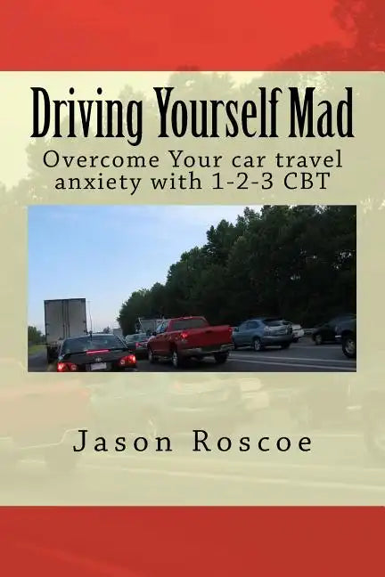 Driving Yourself Mad: Overcome Your car travel anxiety with 1-2-3 CBT - Paperback