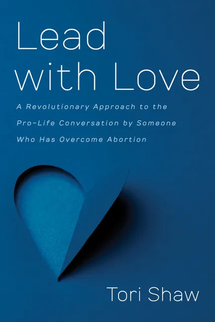 Lead with Love: A Revolutionary Approach to the Pro-Life Conversation by Someone Who Has Overcome Abortion - Paperback