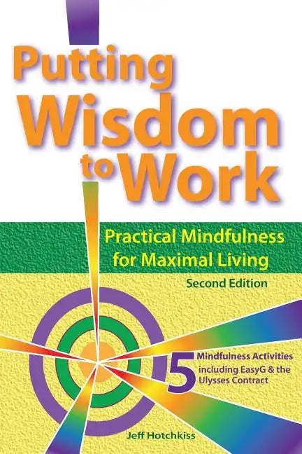 Putting Wisdom to Work: Practical Mindfulness for Maximal Living 2nd Ed. - Paperback