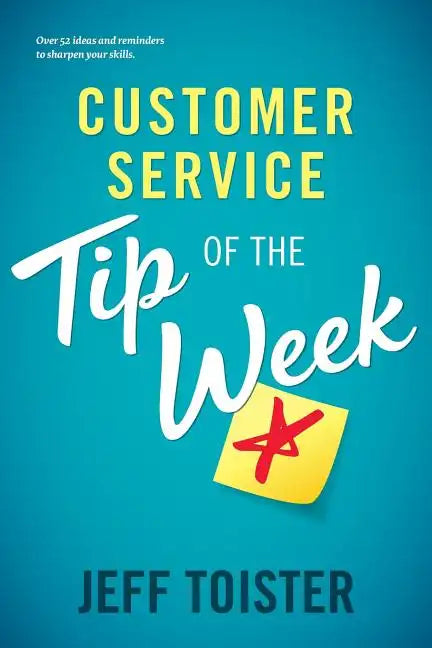 Customer Service Tip of the Week: Over 52 ideas and reminders to sharpen your skills - Paperback