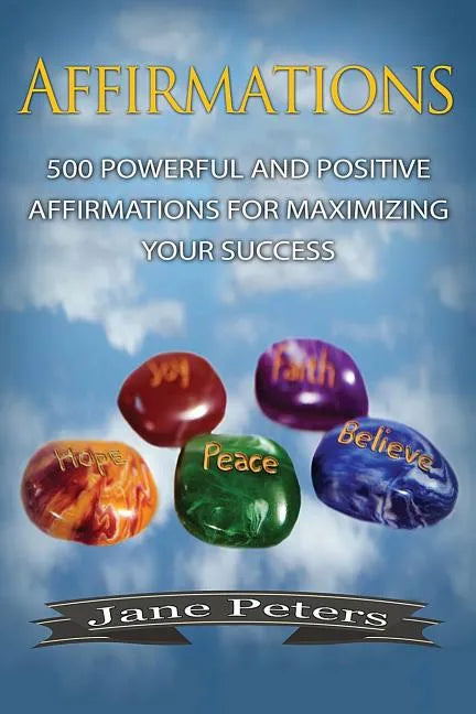 Affirmations: 500 Powerful And Positive Affirmations For Maximizing Your Success - Paperback