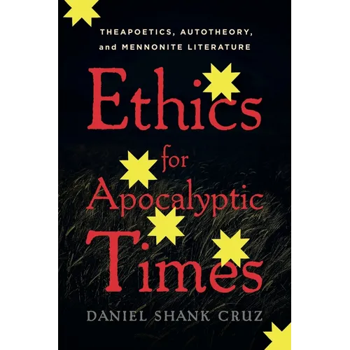 Ethics for Apocalyptic Times: Theapoetics, Autotheory, and Mennonite Literature - Hardcover
