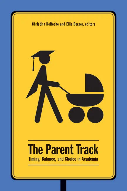 The Parent Track: Timing, Balance, and Choice in Academia - Paperback