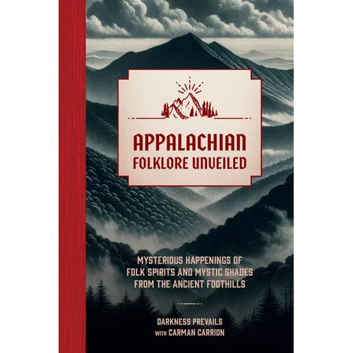 Appalachian Folklore Unveiled: Mysterious Happenings of Folk Spirits and Mystic Shades from the Ancient Foothills - Hardcover